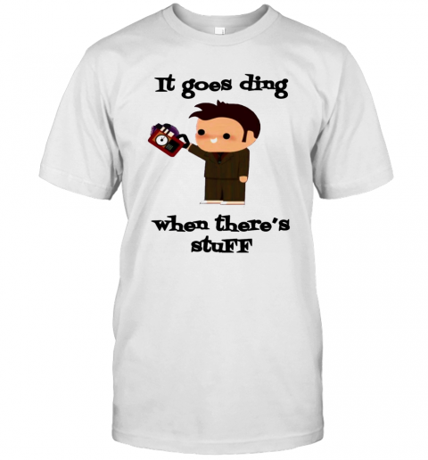 It Goes Ding When Theres Stuff T-Shirt