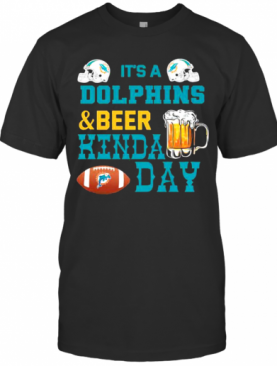 It'S A Dolphins And Beer Hinda Day Football T-Shirt