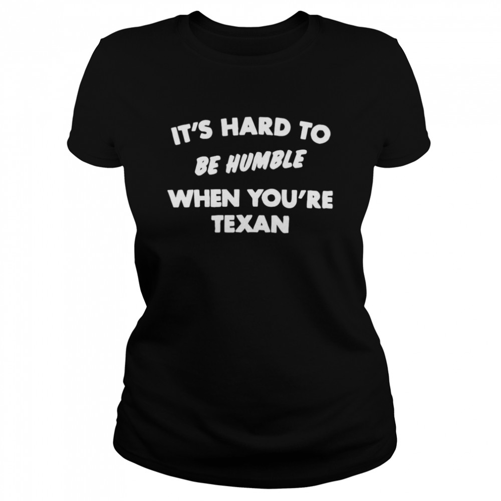 It’s Hard To Be Humble When You’re Texan Classic Women's T-shirt