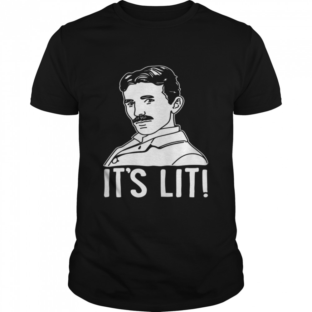 Its Lit Nikola Tesla shirt