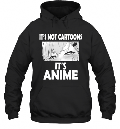 Its Not Cartoons Its Anime Japanese Manga Anime T-Shirt Unisex Hoodie