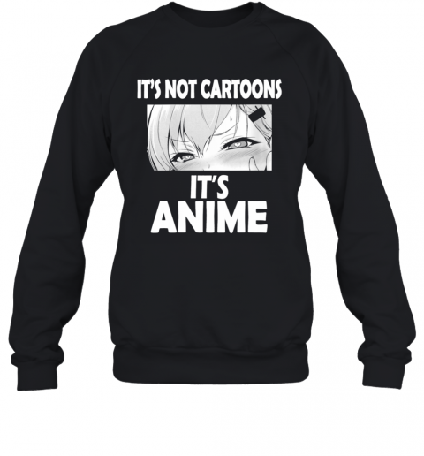 Its Not Cartoons Its Anime Japanese Manga Anime T-Shirt Unisex Sweatshirt