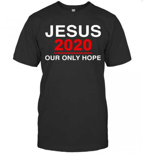 Jesus 2020 Our Only Hope T-Shirt