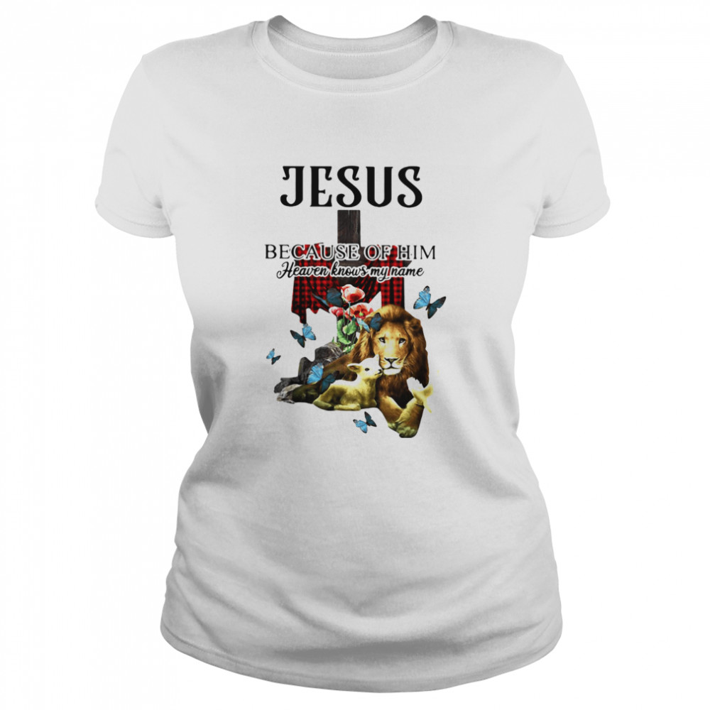 Jesus Because Of Him Heaven Knows My Name Classic Women's T-shirt
