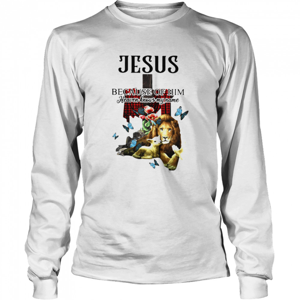 Jesus Because Of Him Heaven Knows My Name Long Sleeved T-shirt