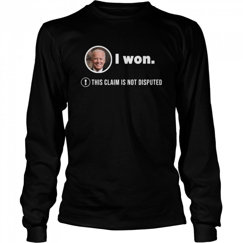 Joe Biden I Won This Claim Is Not Disputed President Long Sleeved T-shirt