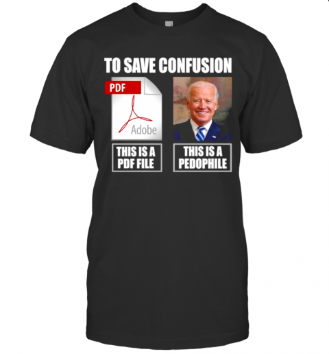 Joe Biden To Save Confusion This Is A PDF File This Is A Pedophile T-Shirt
