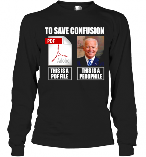 Joe Biden To Save Confusion This Is A PDF File This Is A Pedophile T-Shirt Long Sleeved T-shirt 