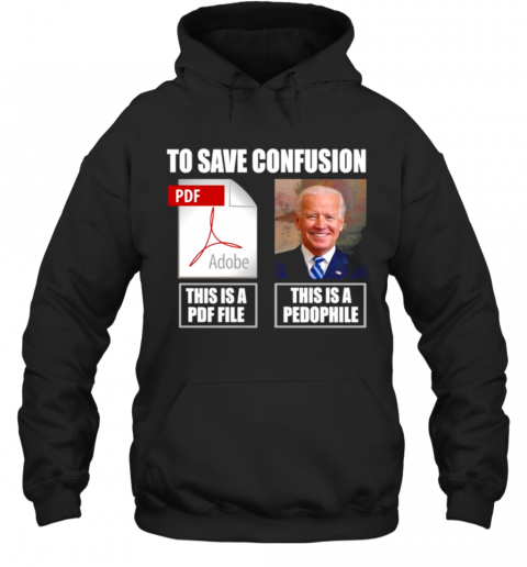 Joe Biden To Save Confusion This Is A PDF File This Is A Pedophile T-Shirt Unisex Hoodie