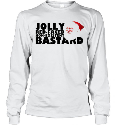 Jolly Red Faced Non Existent Bastard Christmas T-Shirt Long Sleeved T-shirt 