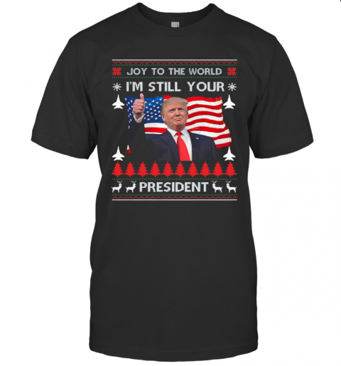 Joy To The World Im Still Your President Donald Trump Christmas American Flag T-Shirt Classic Men's T-shirt