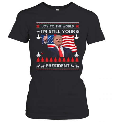Joy To The World Im Still Your President Donald Trump Christmas American Flag T-Shirt Classic Women's T-shirt
