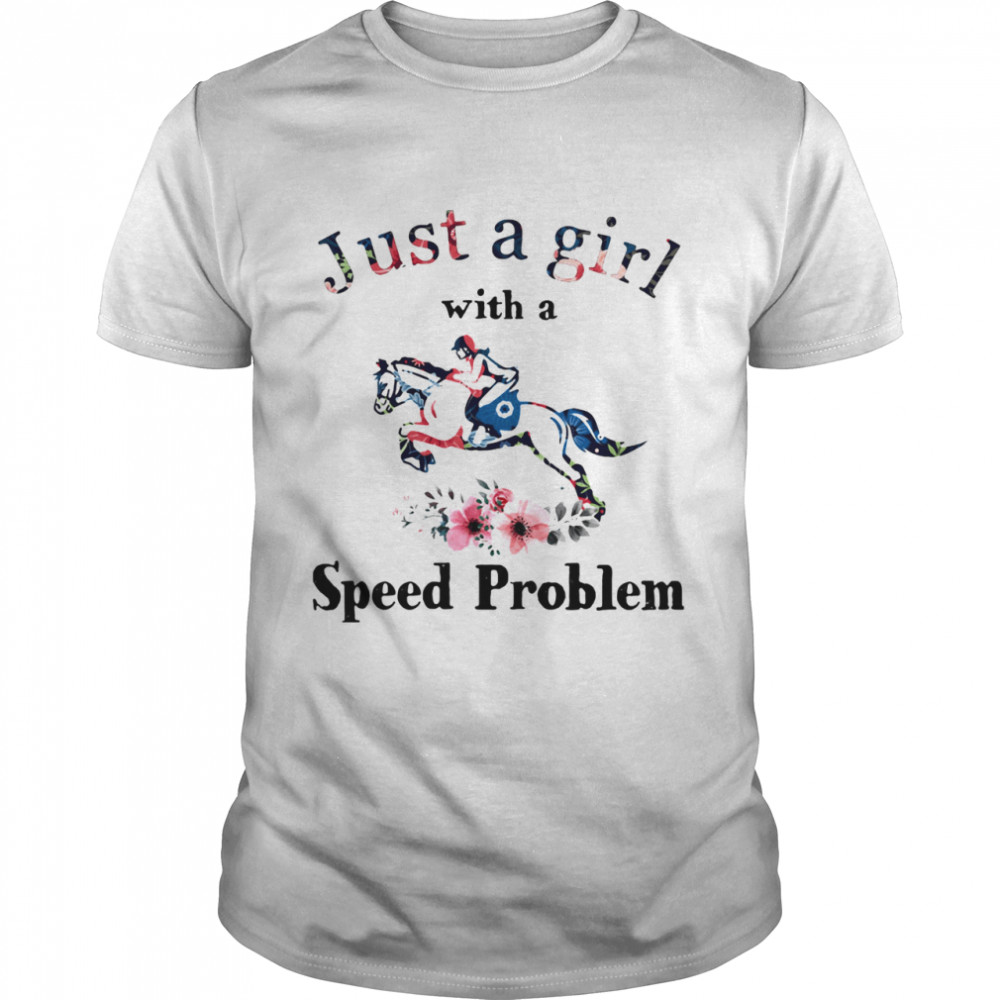 Just A Girl With A Speed Problem Racing Horse Flowers shirt
