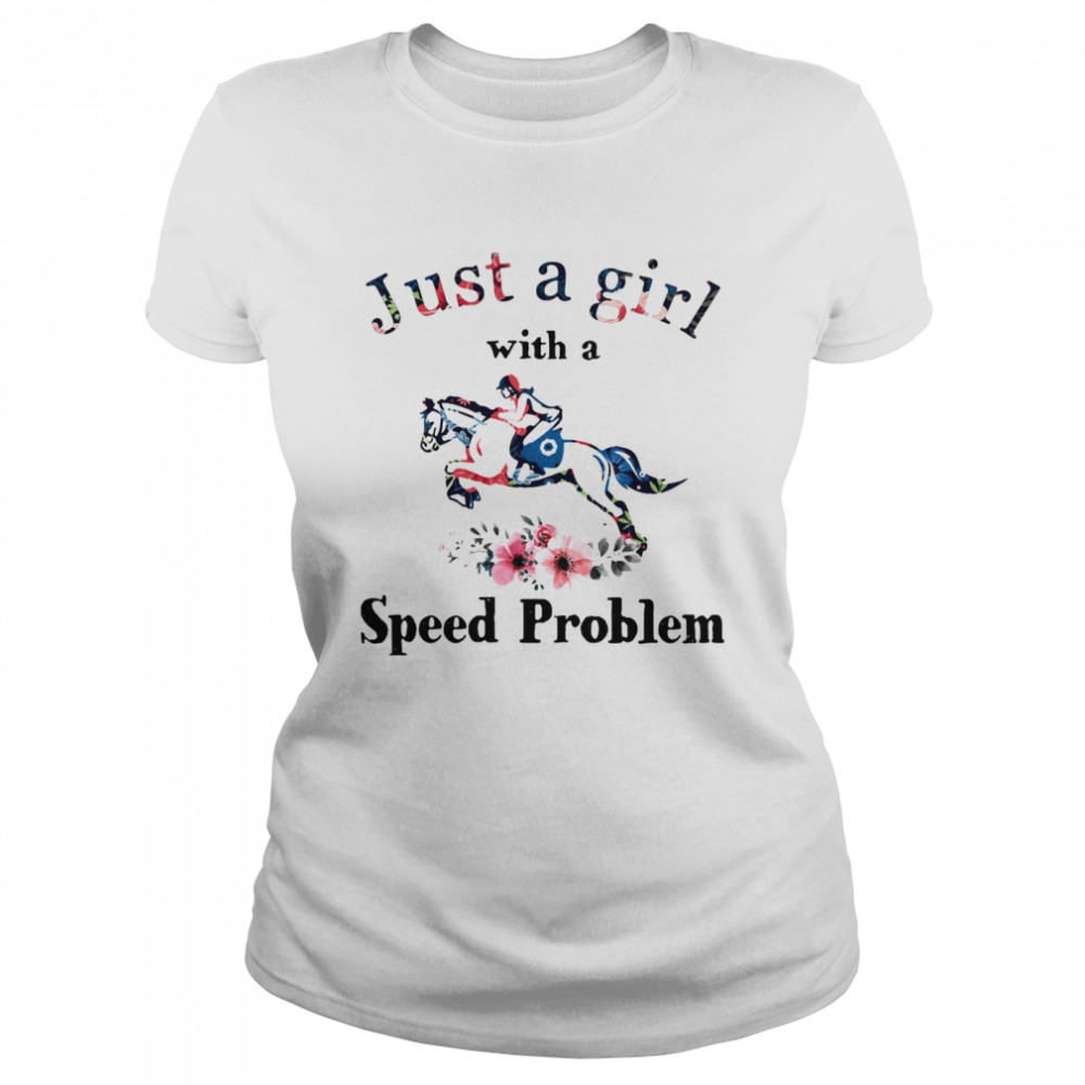 Just A Girl With A Speed Problem Racing Horse Flowers Classic Women's T-shirt