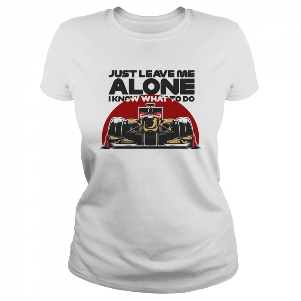 Just Leave Me Alone I Know What To Do Kimi Raikkonen Classic Women's T-shirt
