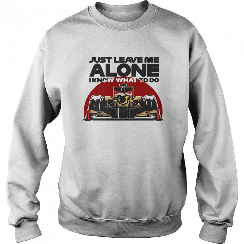 Just Leave Me Alone I Know What To Do Kimi Raikkonen Unisex Sweatshirt