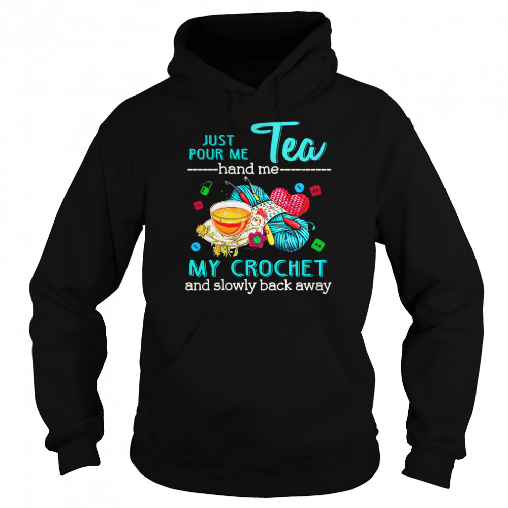 Just Pour Me Tea Hand Me My Crochet And Slowly Back Away Unisex Hoodie