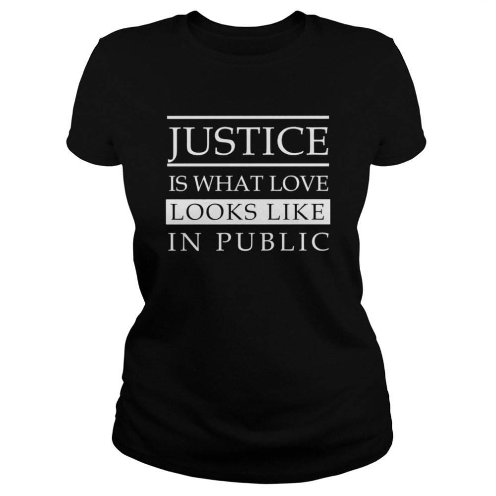 Justice is what love looks like in public Classic Women's T-shirt