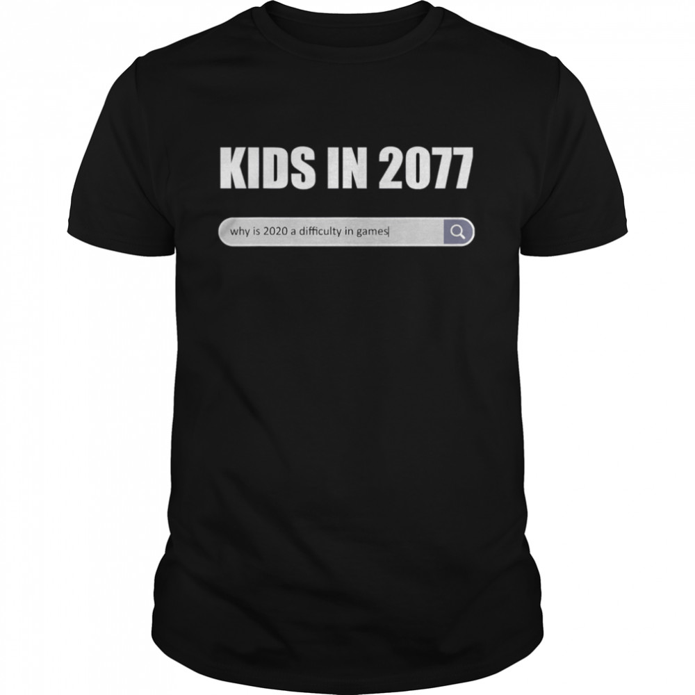 Kids in 2077 - why 2020 is a difficulty in games gamer shirt