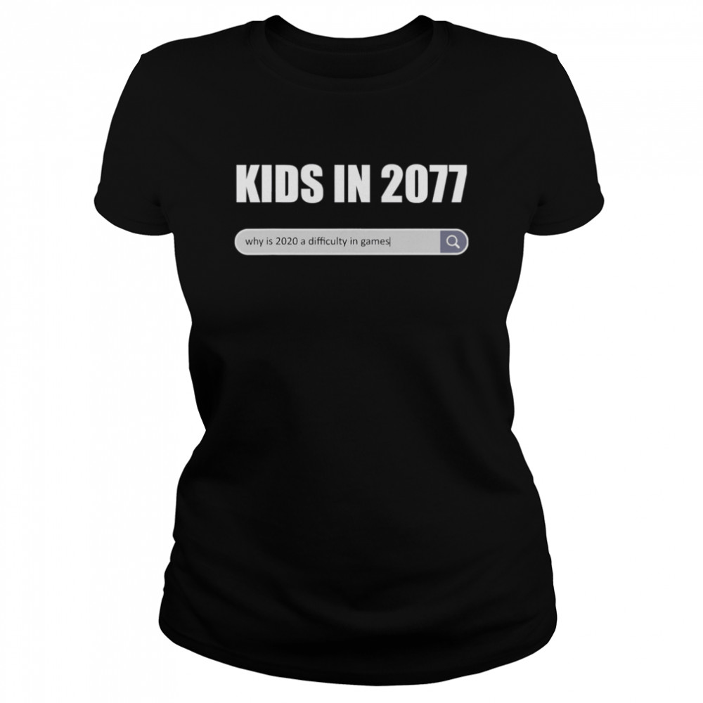 Kids in 2077 - why 2020 is a difficulty in games gamer Classic Women's T-shirt