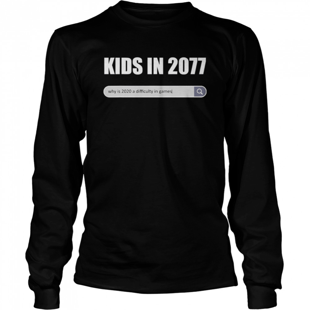 Kids in 2077 - why 2020 is a difficulty in games gamer Long Sleeved T-shirt