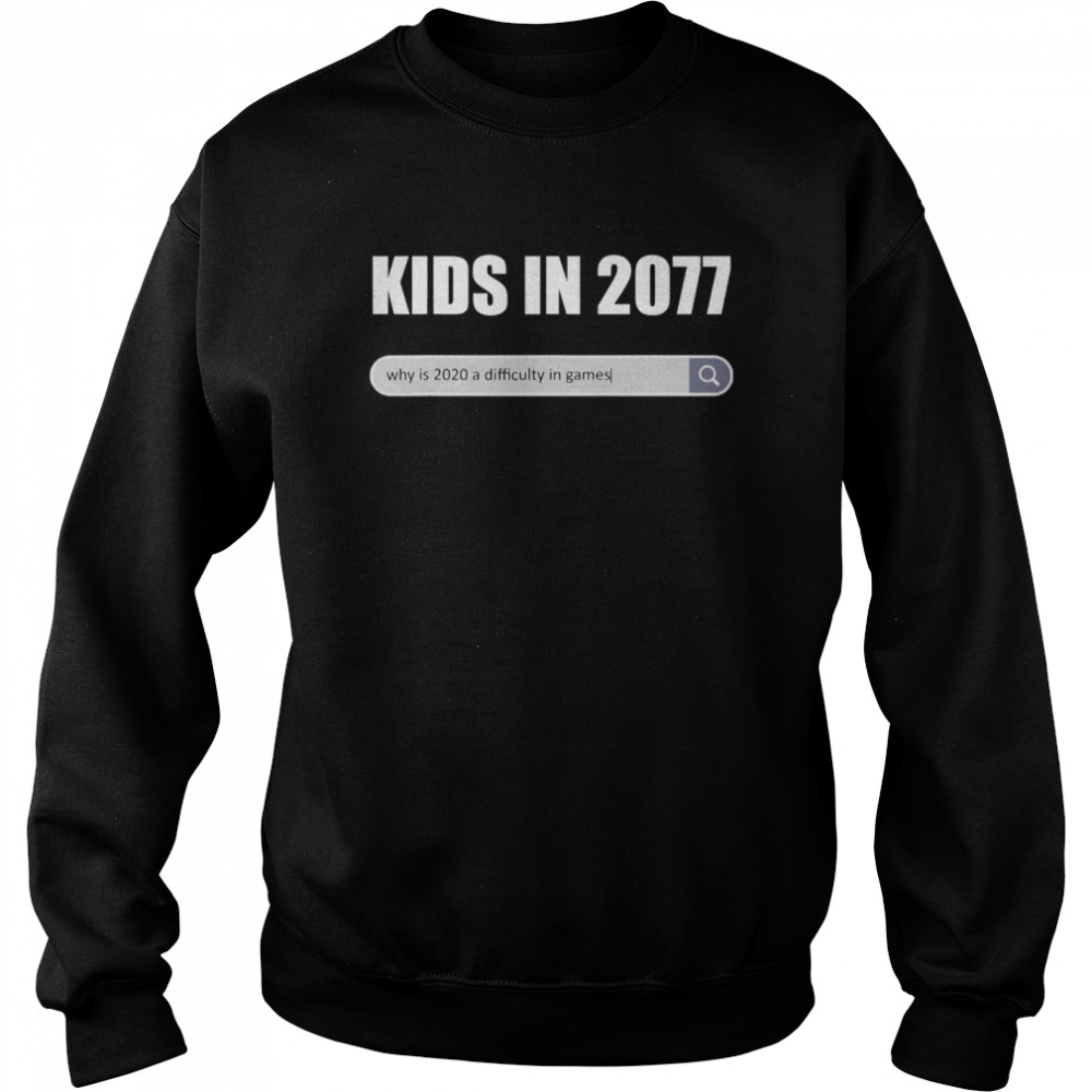 Kids in 2077 - why 2020 is a difficulty in games gamer Unisex Sweatshirt
