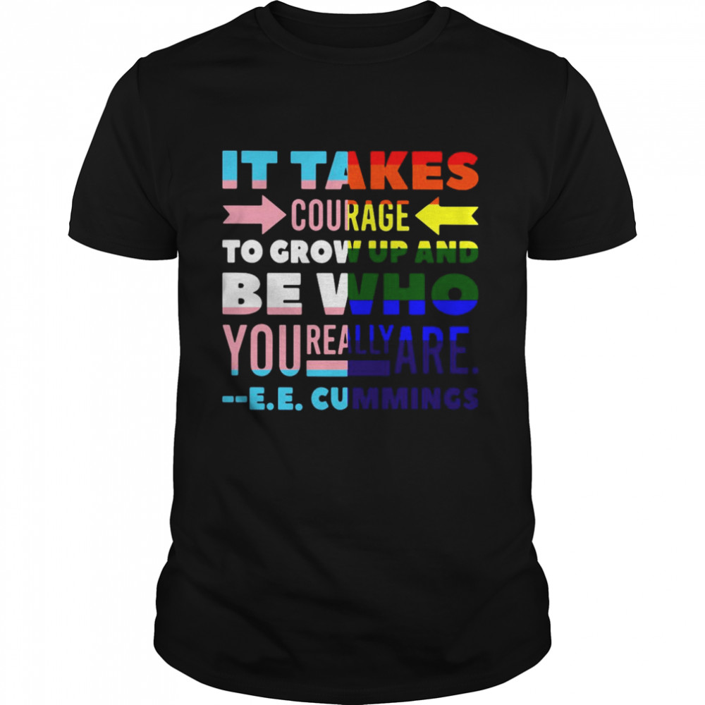 LGBT It Takes Courage To Grow Up And Be Who You Really Are Cummings shirt