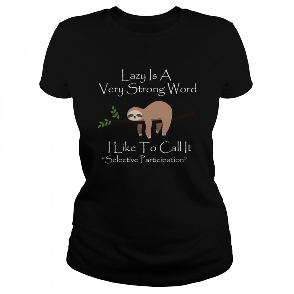 Lazy Is A Very Strong Word I Like To Call It Selective Parti Classic Women's T-shirt