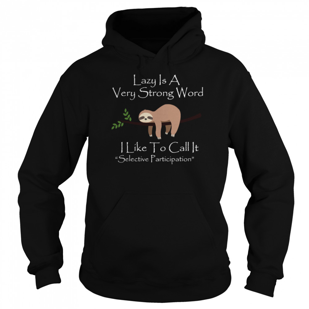 Lazy Is A Very Strong Word I Like To Call It Selective Parti Unisex Hoodie
