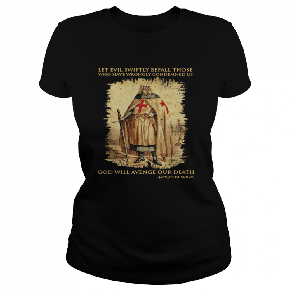 Let evil swiftly befall those who have wrongly condemned us god will even our death Jacques De Molay Classic Women's T-shirt