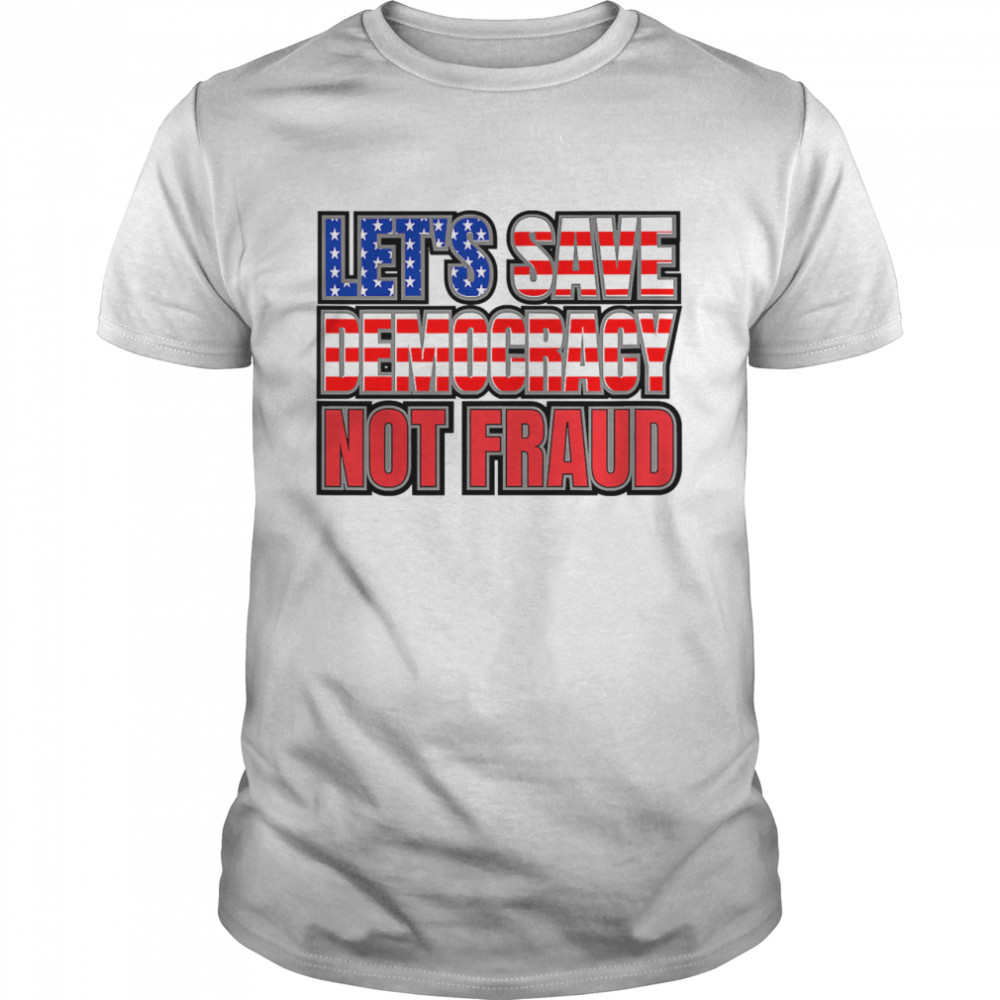 Let's Save Democracy No Fraud American Flag shirt