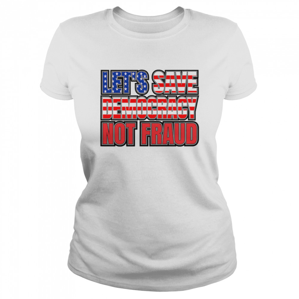 Let's Save Democracy No Fraud American Flag Classic Women's T-shirt