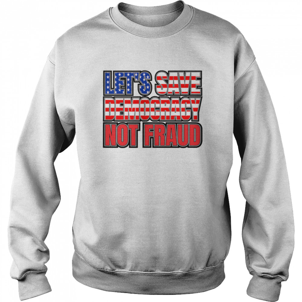 Let's Save Democracy No Fraud American Flag Unisex Sweatshirt