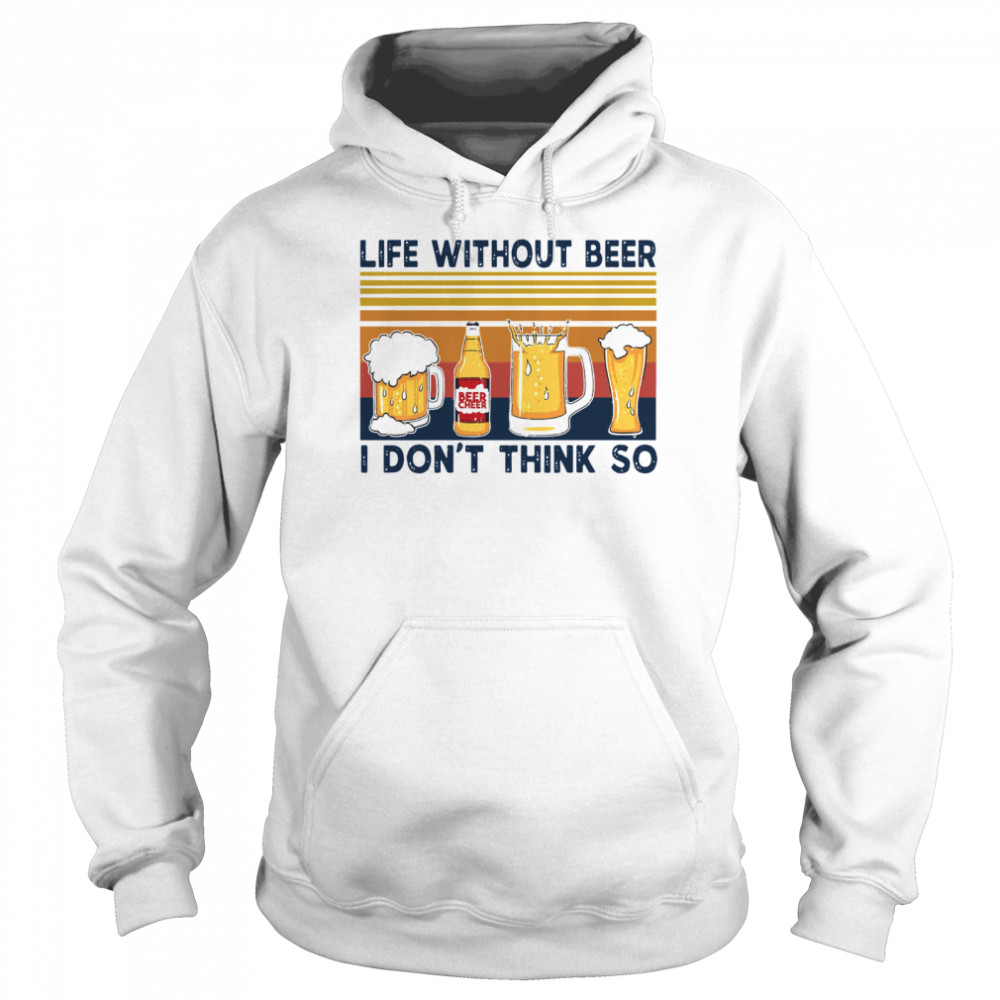 Life Without Beer I Don’t Think So Vintage Retro Unisex Hoodie