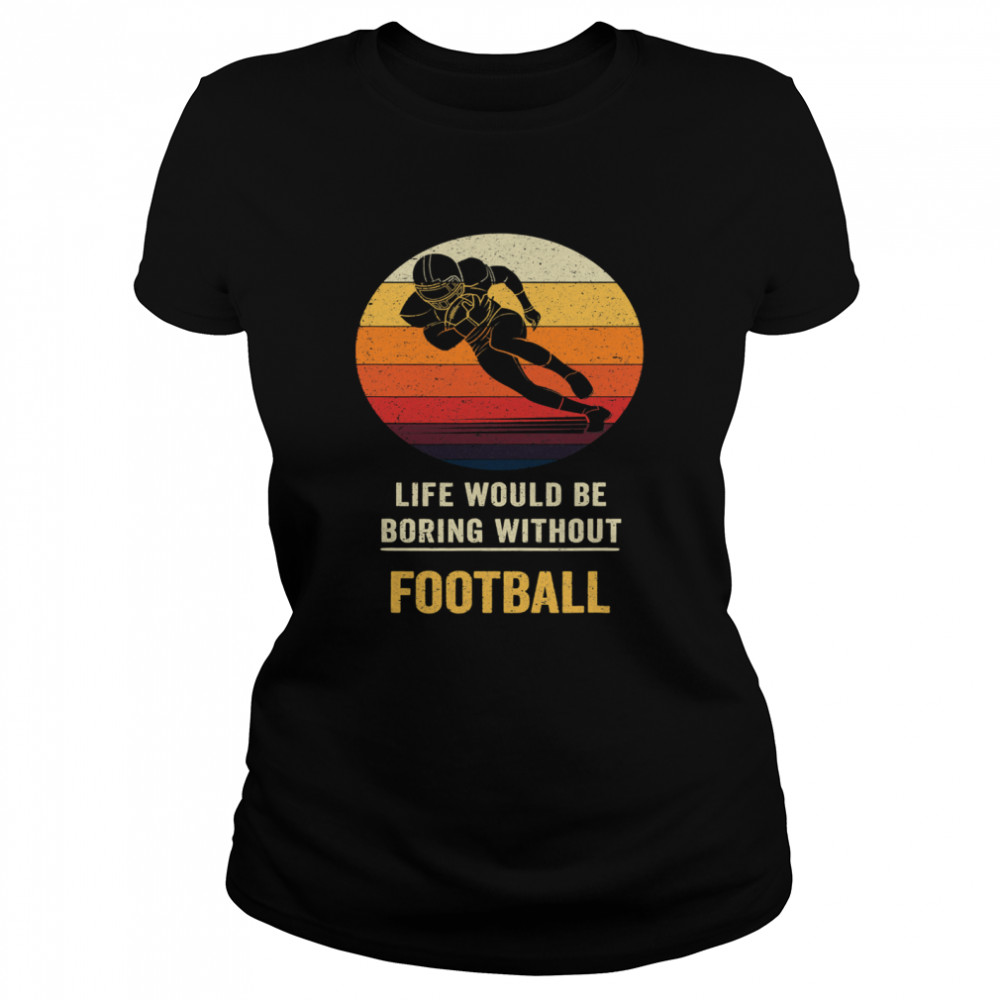 Life Would Be Boring Without Football Vintage Classic Women's T-shirt