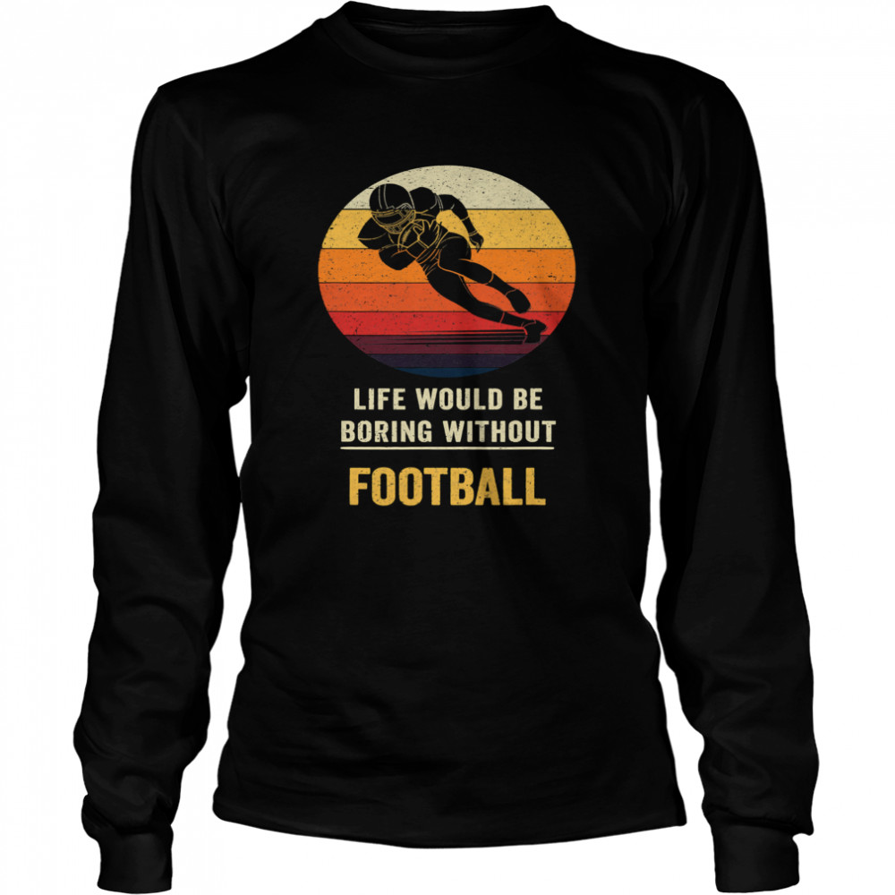 Life Would Be Boring Without Football Vintage Long Sleeved T-shirt