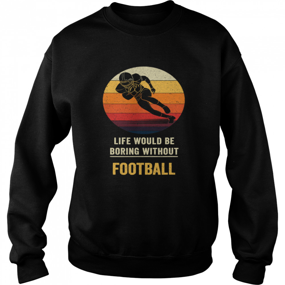 Life Would Be Boring Without Football Vintage Unisex Sweatshirt