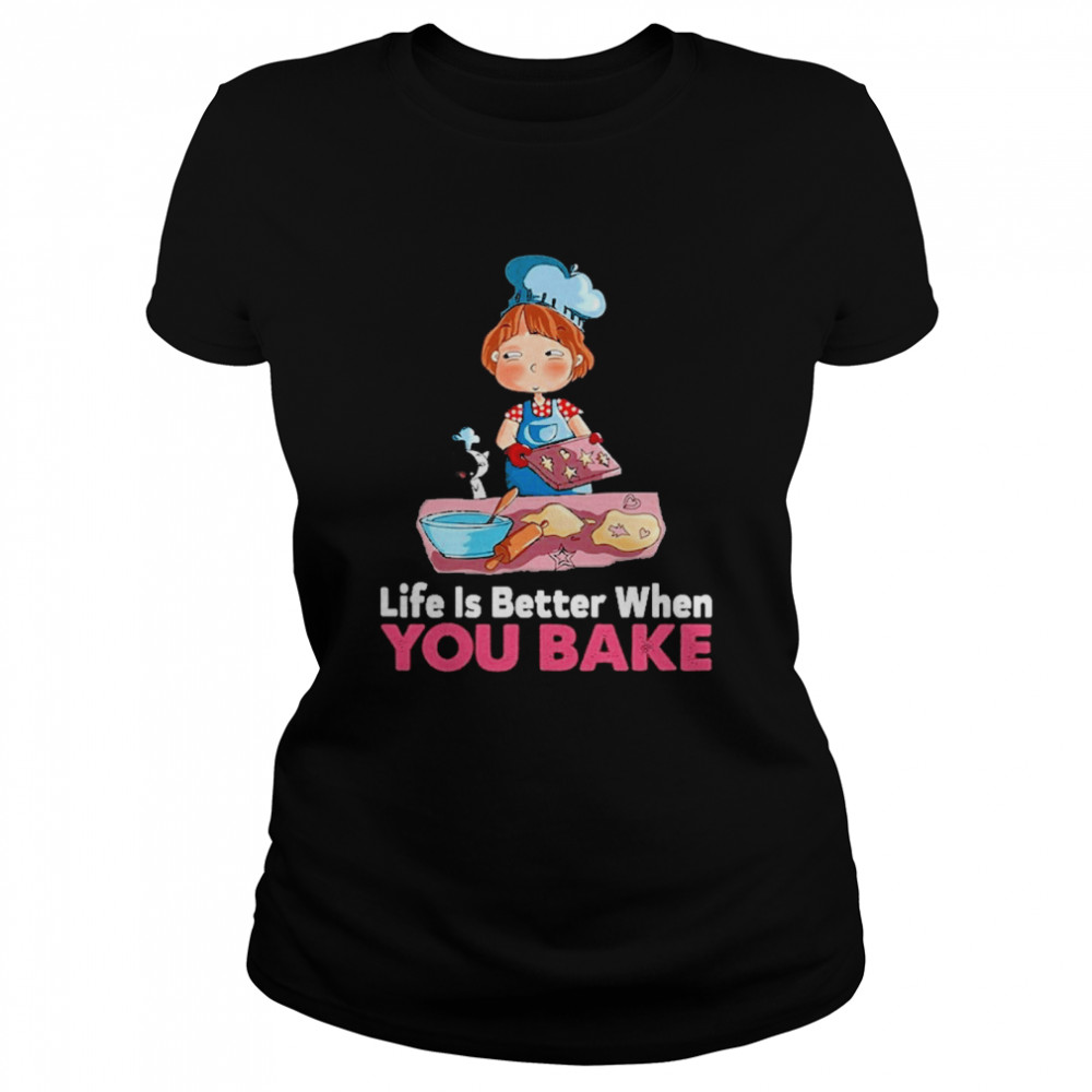 Life is better when you bake Classic Women's T-shirt