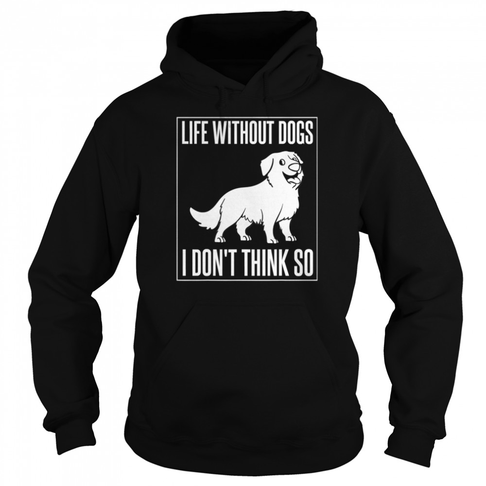 Life without dogs I don't think so Unisex Hoodie