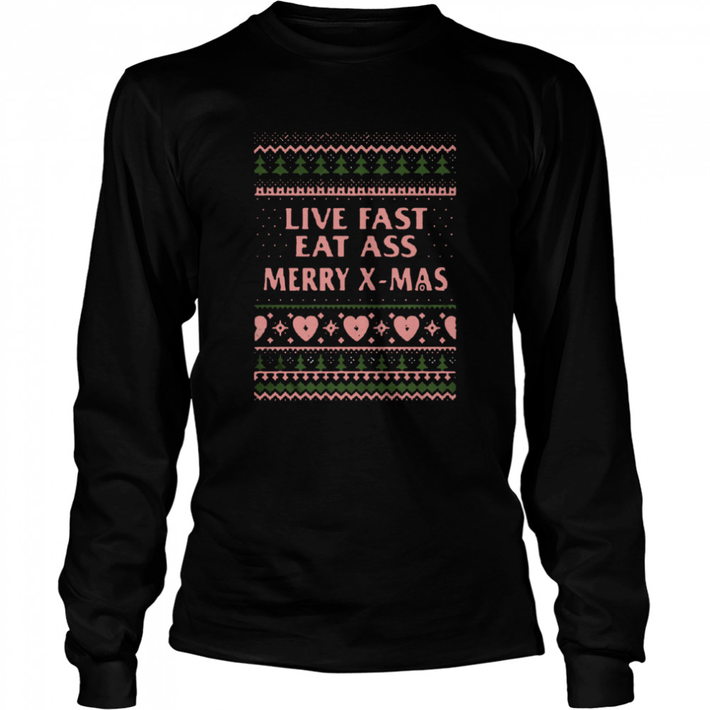 Live Fast Eat Ass Merry Xmas Ugly Christmas Long Sleeved T-shirt
