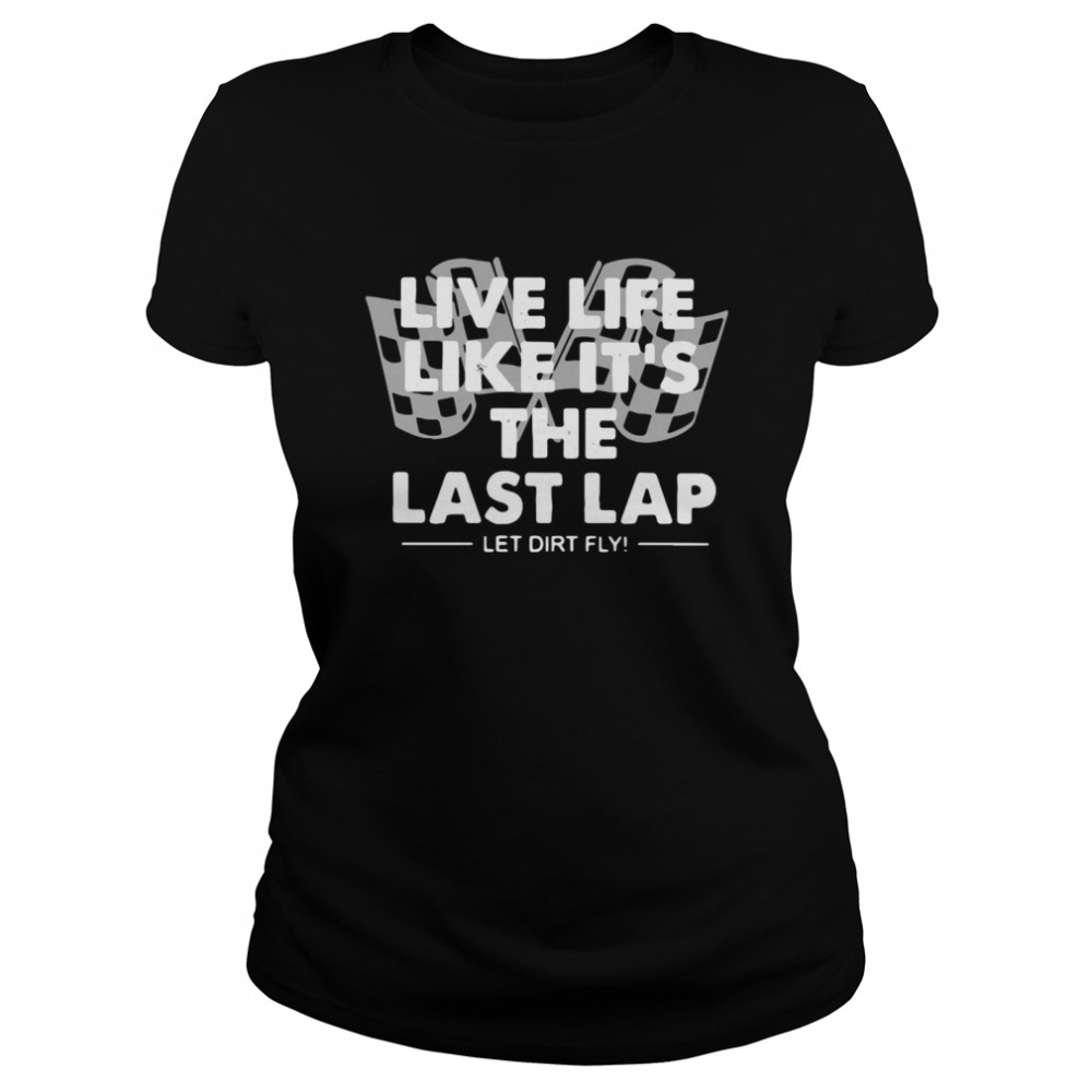 Live Life Like It’s The Last Lap Let Dirt Fly Classic Women's T-shirt