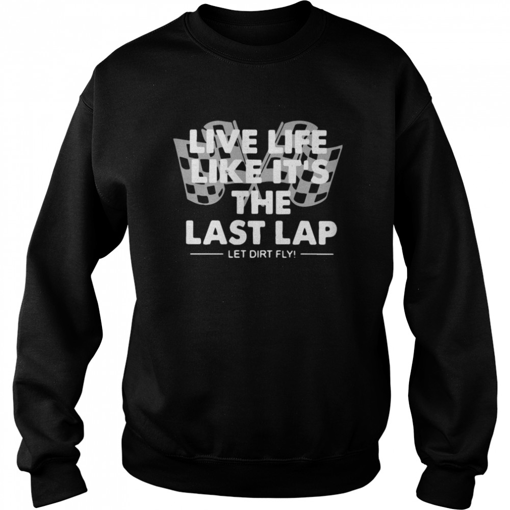 Live Life Like It’s The Last Lap Let Dirt Fly Unisex Sweatshirt