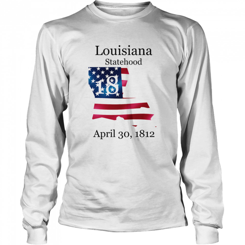 Louisiana 18th Statehood Admitted To The Us April 30 1812 American Flag Long Sleeved T-shirt