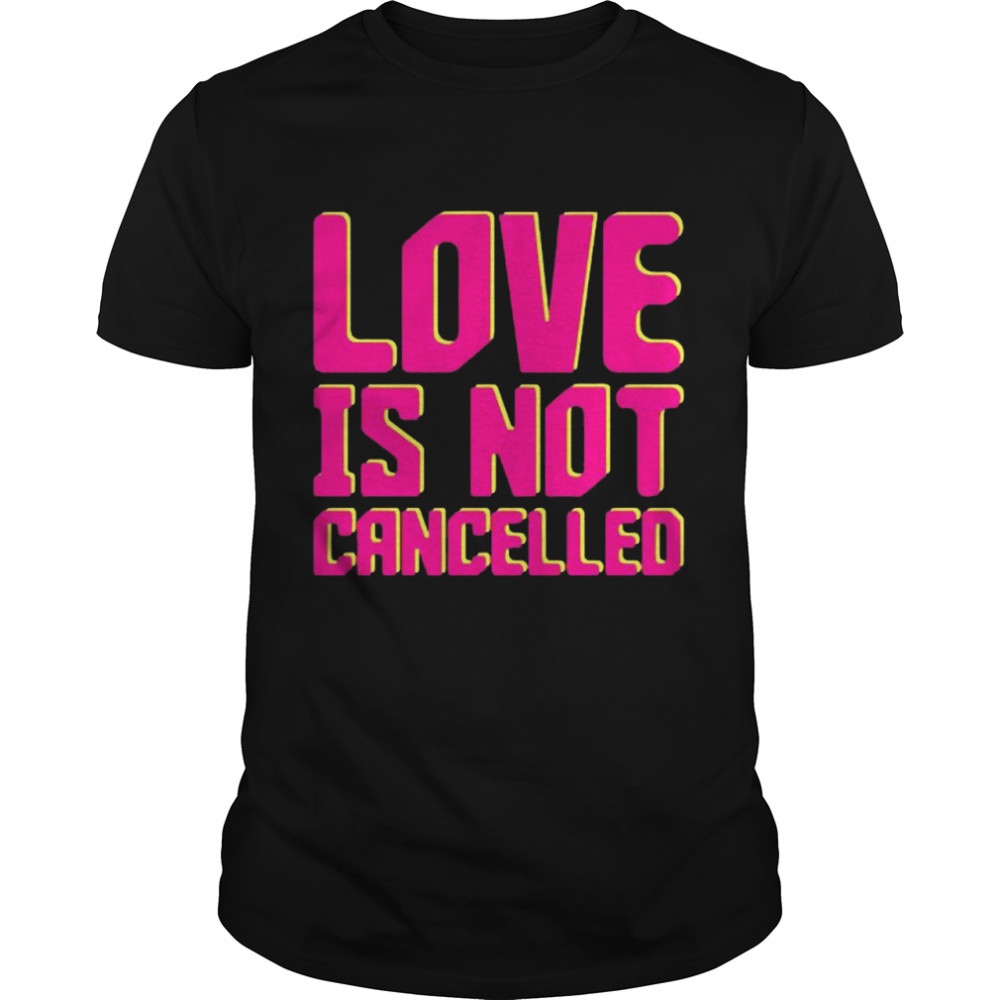 Love is Not Cancelled 2020 shirt