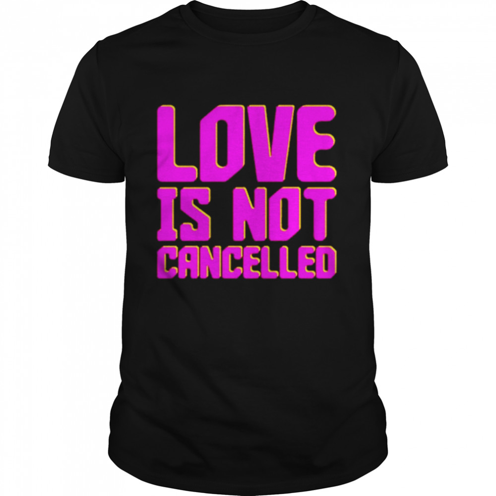 Love is not cancelled shirt