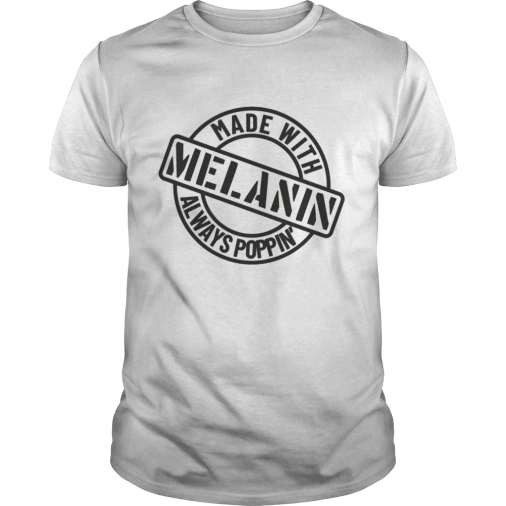 Download Made With Melanin Always Poppin shirt - Trend Tee Shirts Store