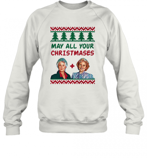 May All Your Christmases The Golden Girls Xmas T-Shirt Unisex Sweatshirt