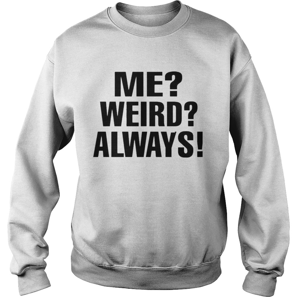 Me weird always Sweatshirt