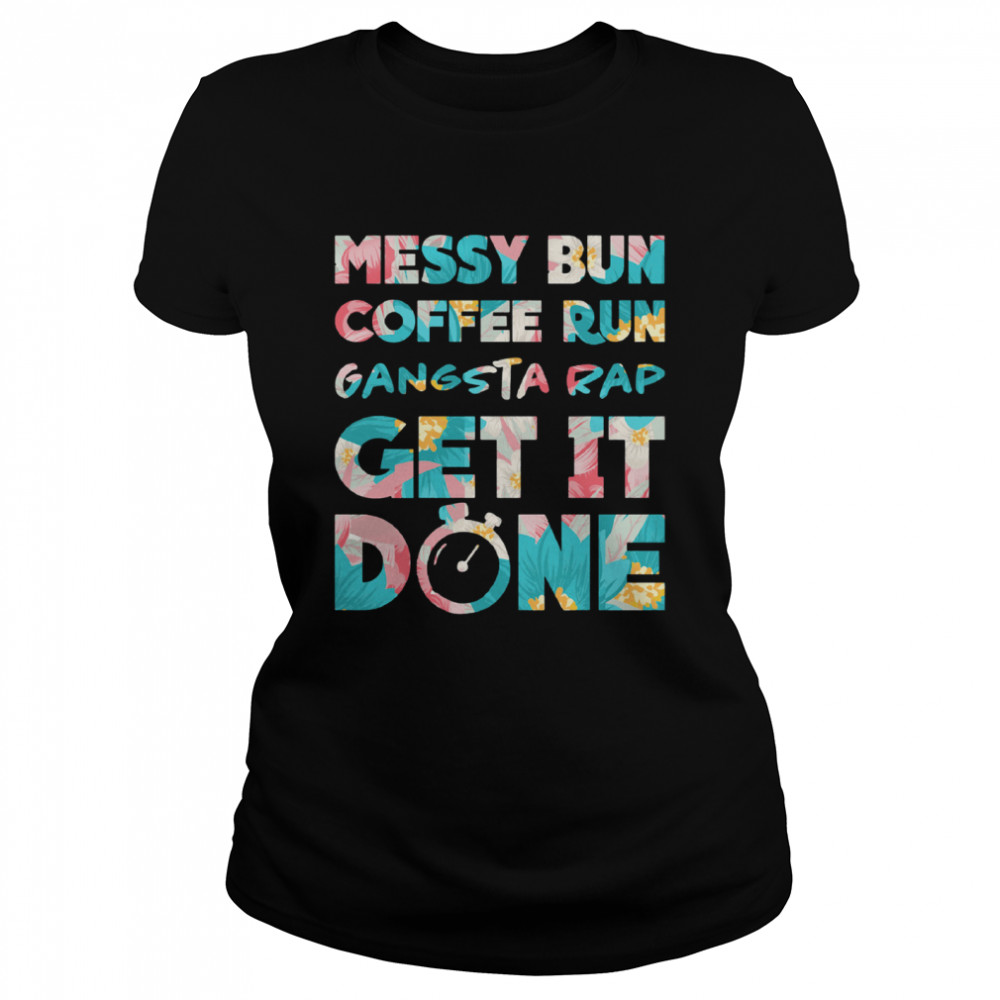 Messy Bun Coffee Run Gangsta Rap Get It Done Classic Women's T-shirt