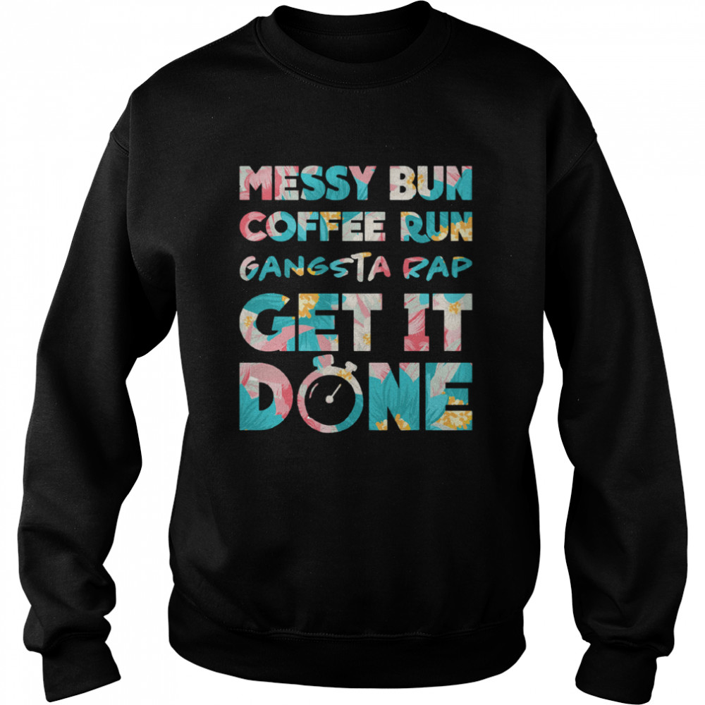 Messy Bun Coffee Run Gangsta Rap Get It Done Unisex Sweatshirt